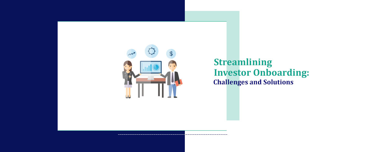 Streamlining Investor Onboarding Challenges and Solutions